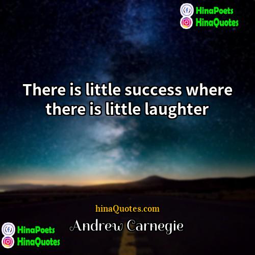 Andrew Carnegie Quotes | There is little success where there is